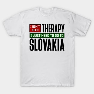 I don't need therapy, I just need to go to Slovakia T-Shirt